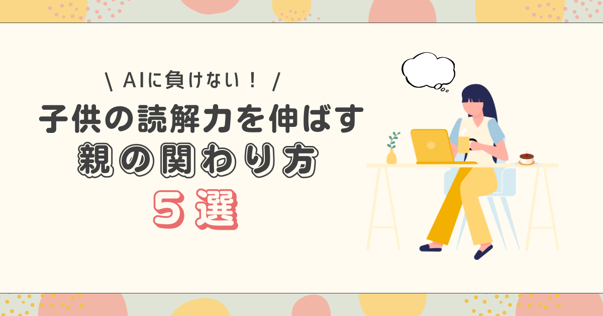 【最新版】子どもの読解力を伸ばす親の関わり方5選｜科学的根拠に基づいた実践法を解説